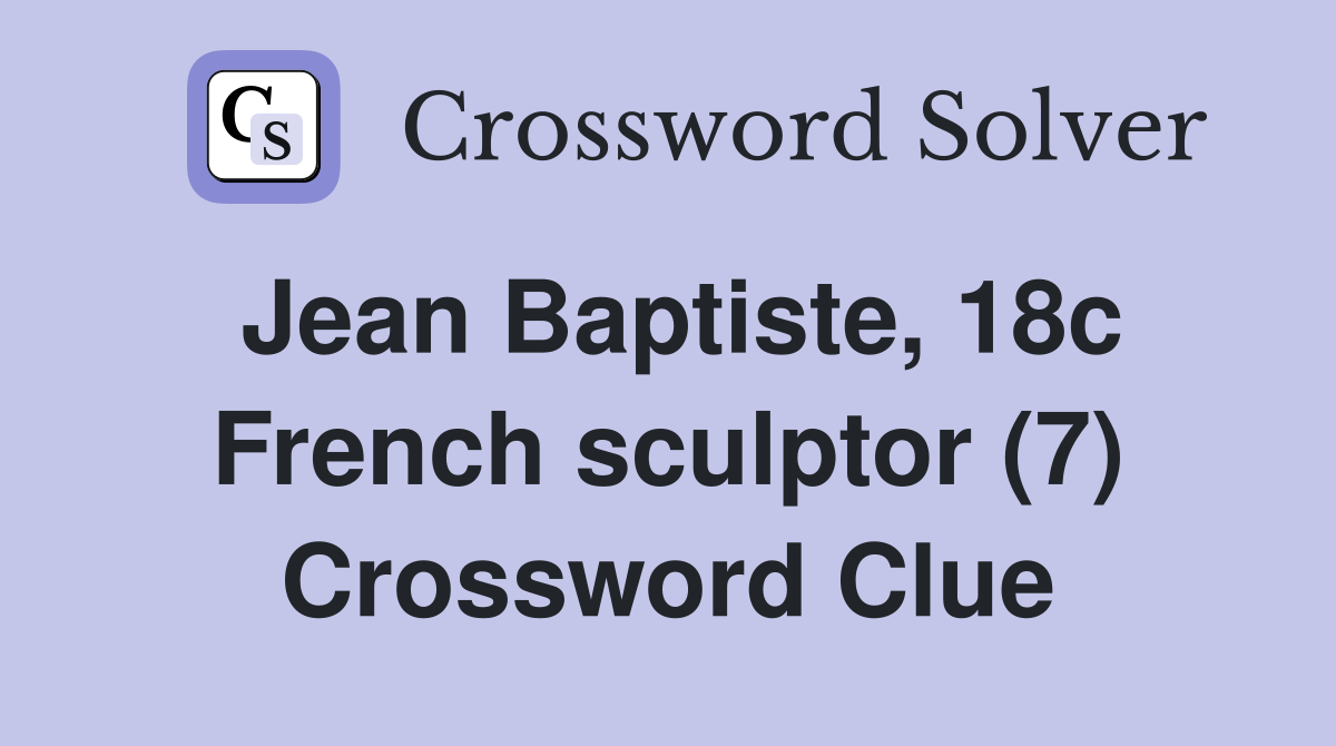 Jean Baptiste, 18c French sculptor (7) Crossword Clue
