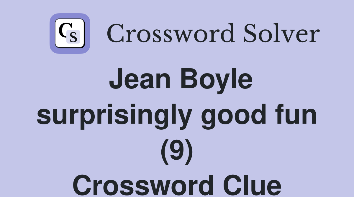 Jean Boyle surprisingly good fun (9) Crossword Clue