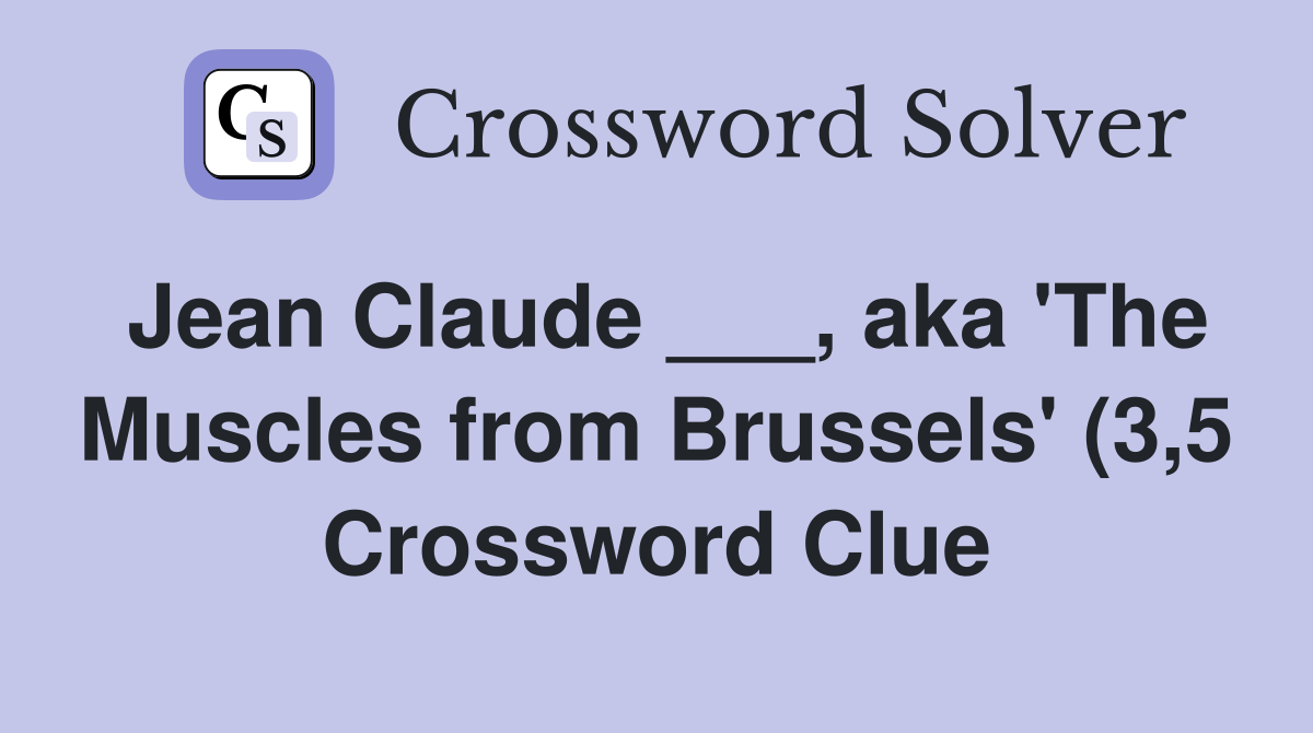 Jean Claude aka #39 The Muscles from Brussels #39 (3 5) Crossword Clue Jean Claude aka #39 The Muscles from Brussels #39 (3 5) Crossword Clue