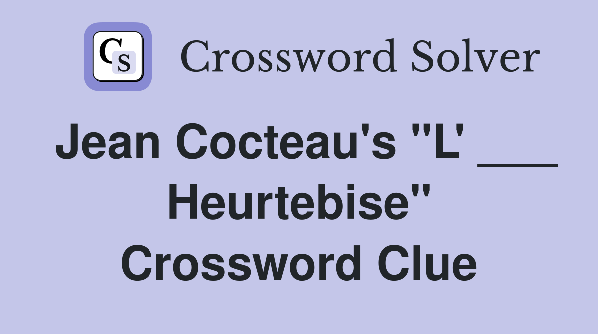 Jean Cocteau's "L' ___ Heurtebise" Crossword Clue