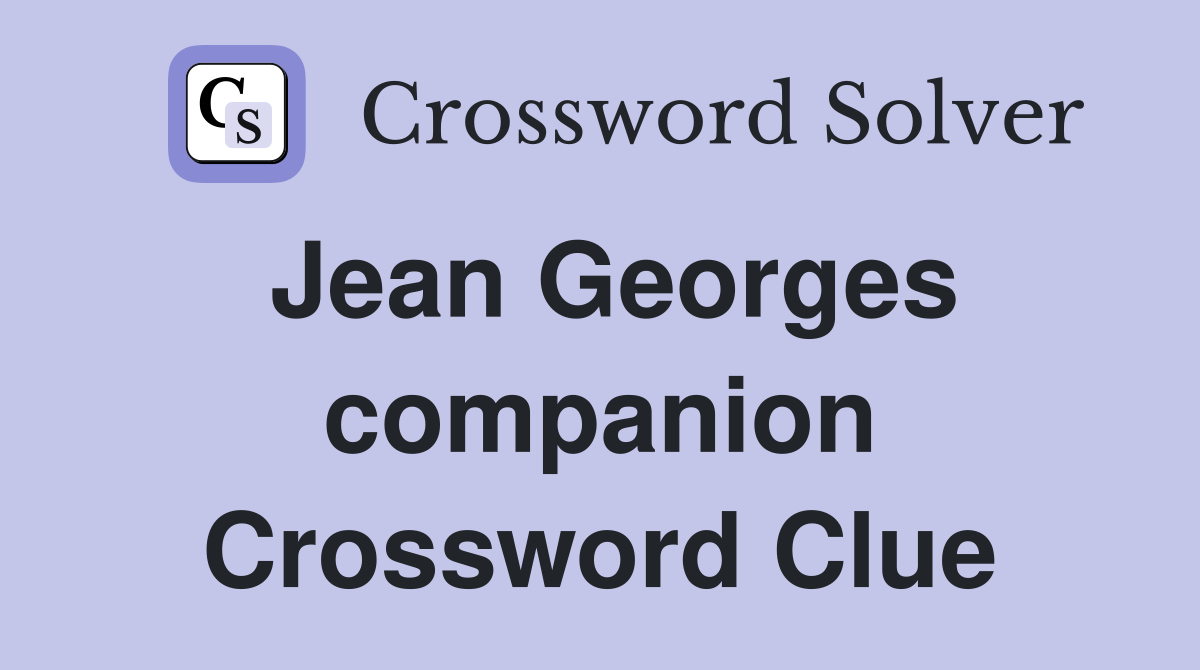 Jean Georges companion Crossword Clue