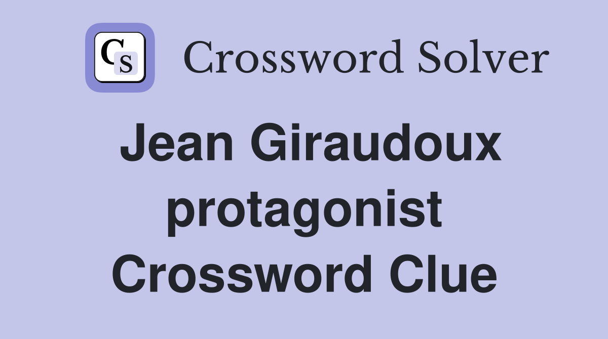 Jean Giraudoux protagonist Crossword Clue