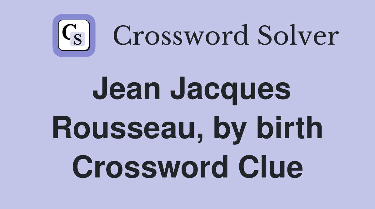 Jean Jacques Rousseau, by birth Crossword Clue