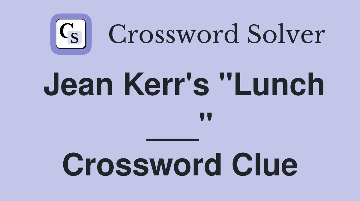 Jean Kerr's "Lunch ___" Crossword Clue