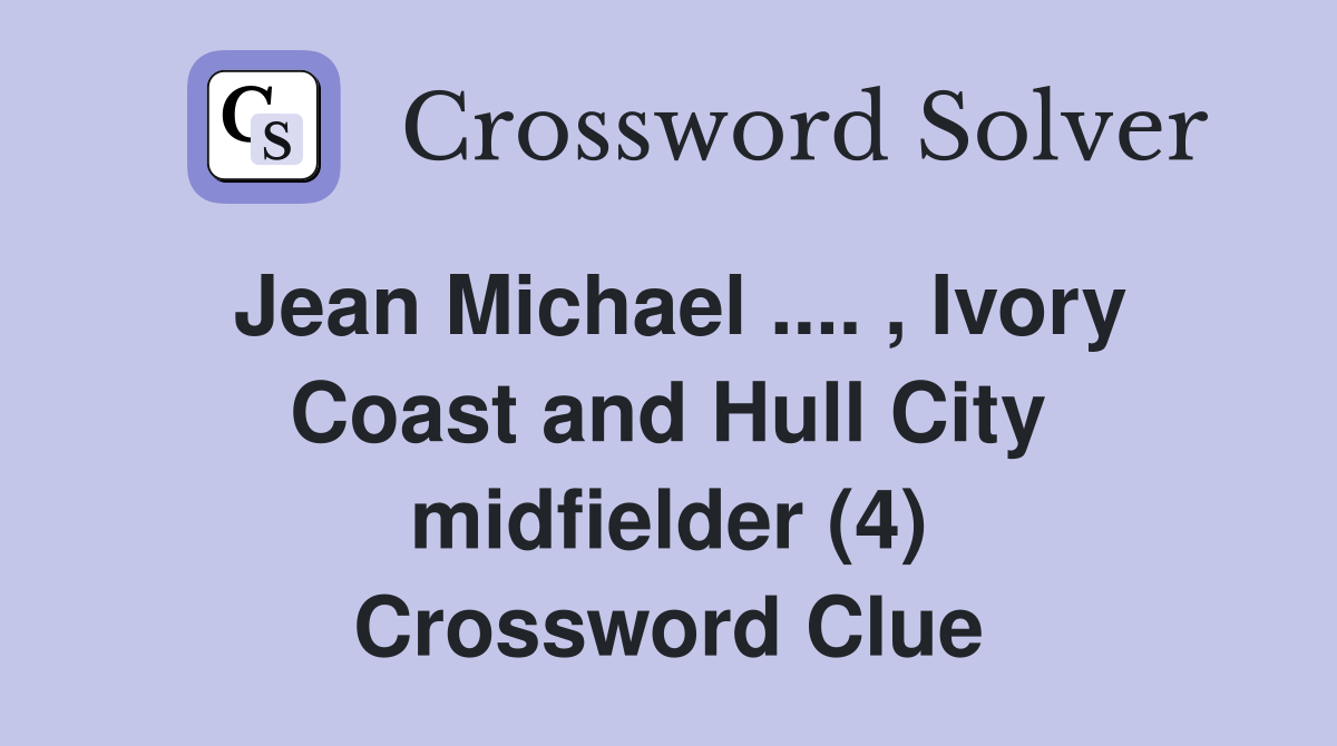 Jean Michael .... , Ivory Coast and Hull City midfielder (4) Crossword Clue