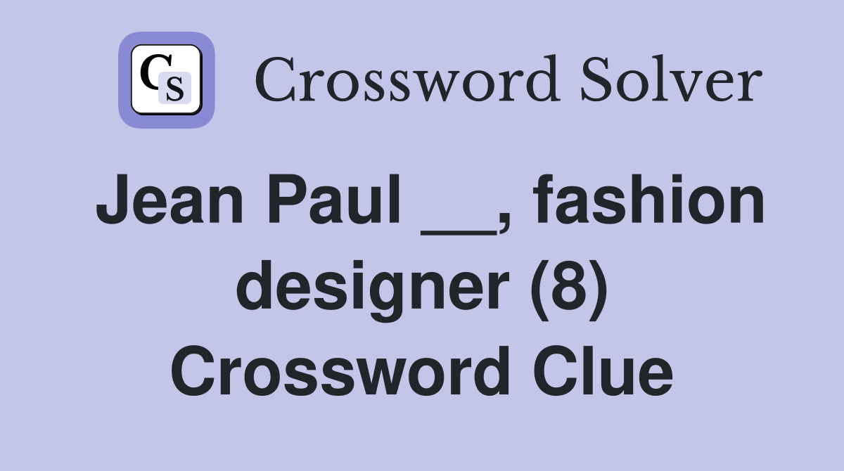 Jean Paul __, fashion designer (8) Crossword Clue