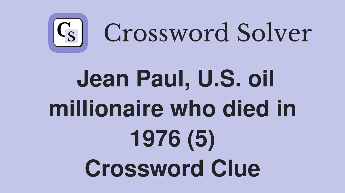 Jean Paul, U.S. oil millionaire who died in 1976 (5) Crossword Clue