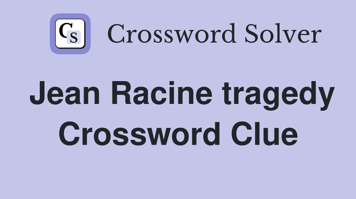 Jean Racine tragedy Crossword Clue