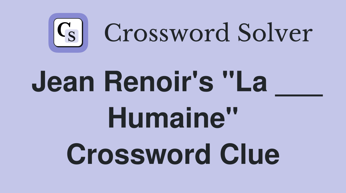Jean Renoir's "La ___ Humaine" Crossword Clue