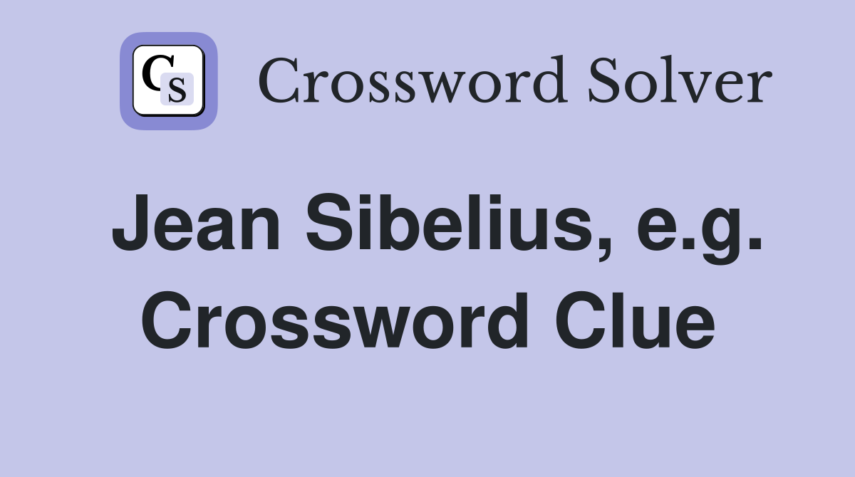 Jean Sibelius, e.g. Crossword Clue