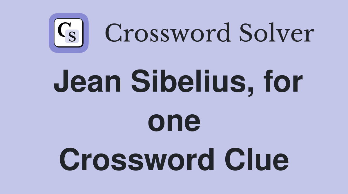 Jean Sibelius, for one Crossword Clue
