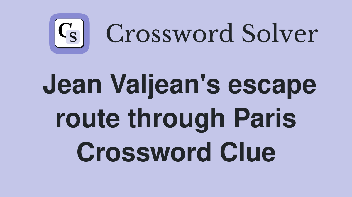 Jean Valjean's escape route through Paris Crossword Clue