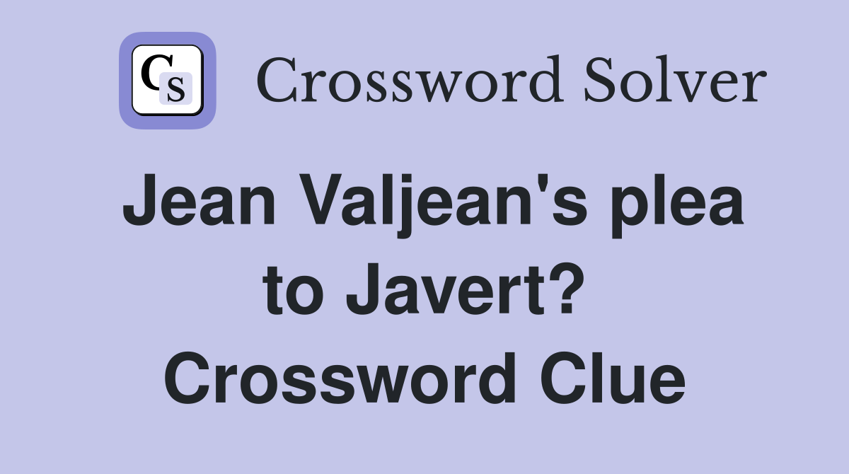 Jean Valjean's plea to Javert? Crossword Clue