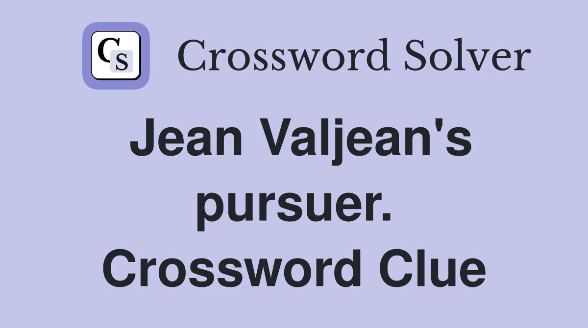 Jean Valjean's pursuer. Crossword Clue