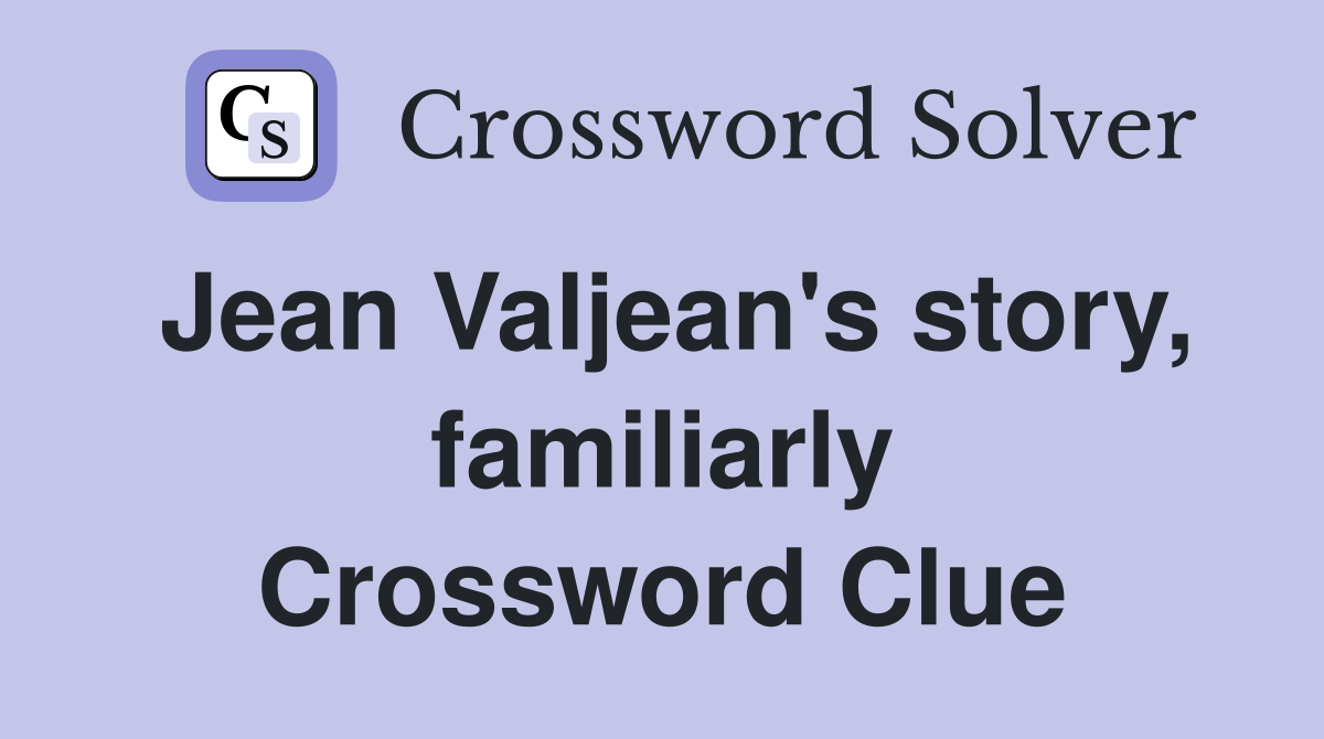 Jean Valjean's story, familiarly Crossword Clue