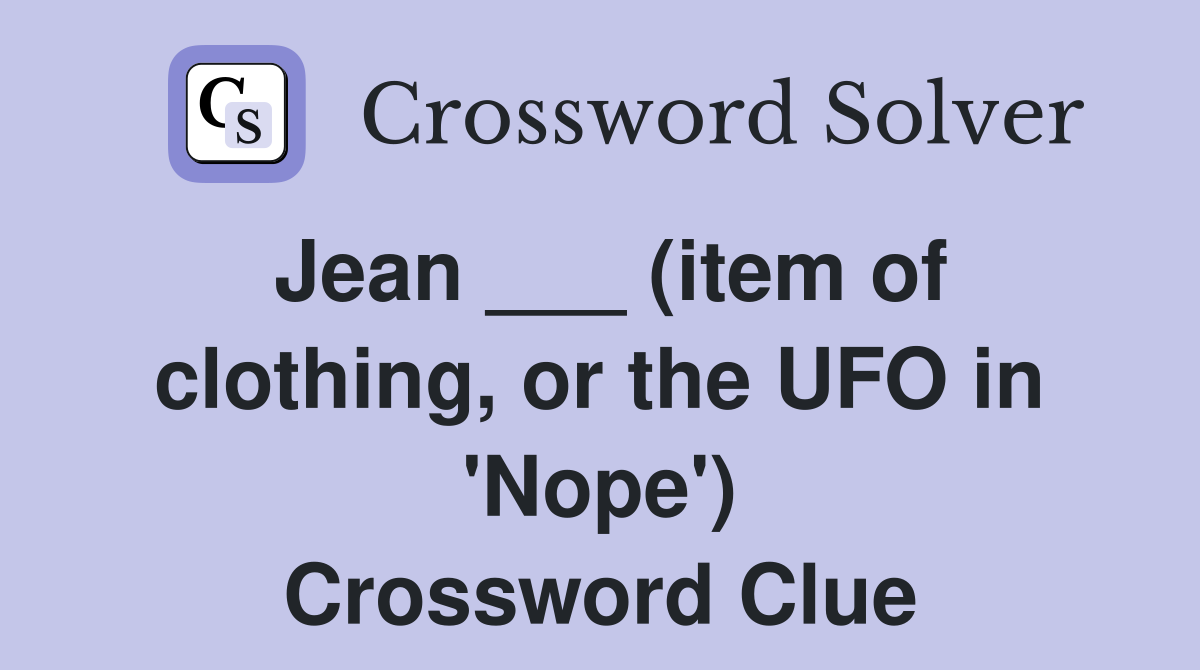 Jean ___ (item of clothing, or the UFO in 'Nope') Crossword Clue