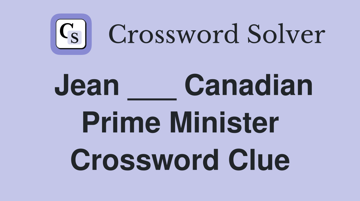 Jean ___ Canadian Prime Minister Crossword Clue