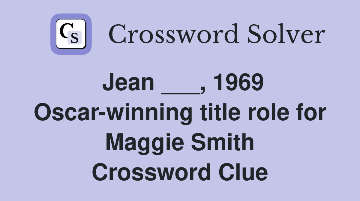 Jean ___, 1969 Oscar-winning title role for Maggie Smith Crossword Clue