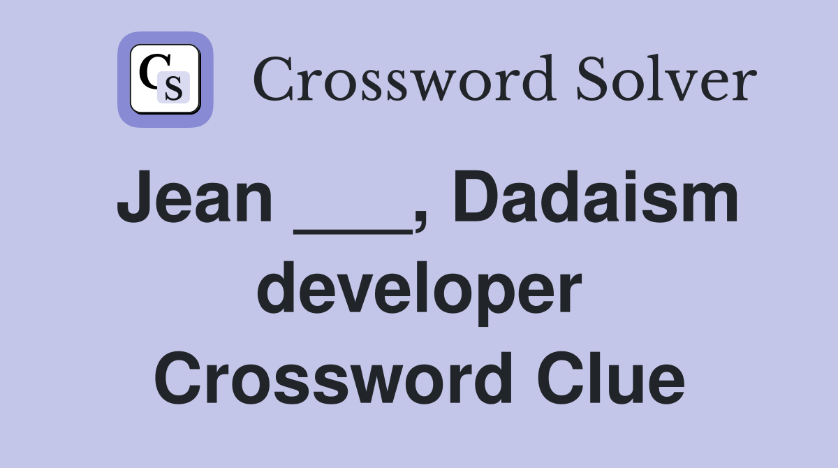 Jean ___, Dadaism developer Crossword Clue