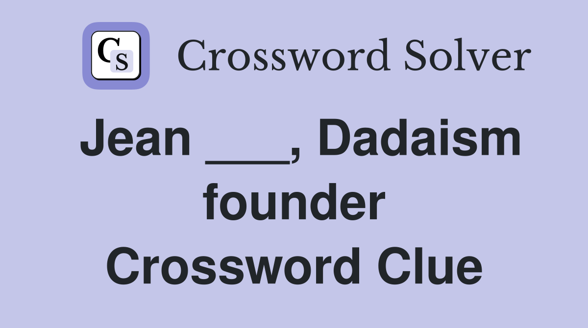 Jean ___, Dadaism founder Crossword Clue