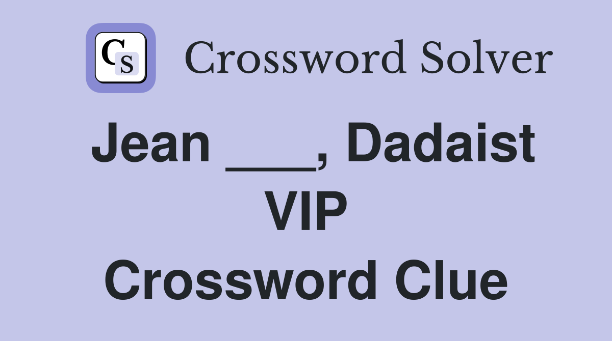 Jean ___, Dadaist VIP Crossword Clue