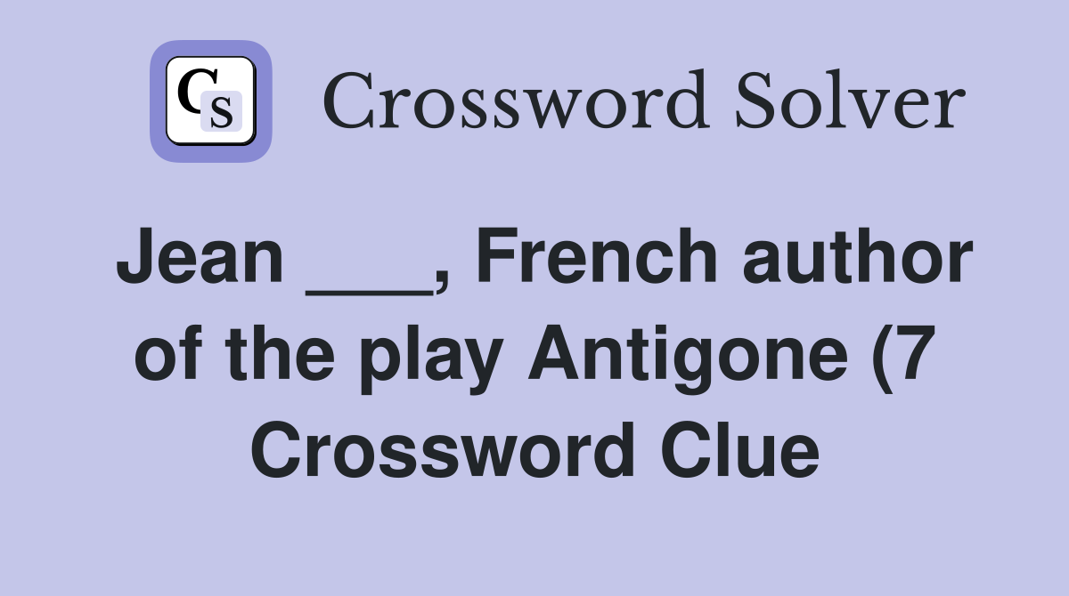 Jean French author of the play Antigone (7) Crossword Clue Jean French author of the play Antigone (7) Crossword Clue