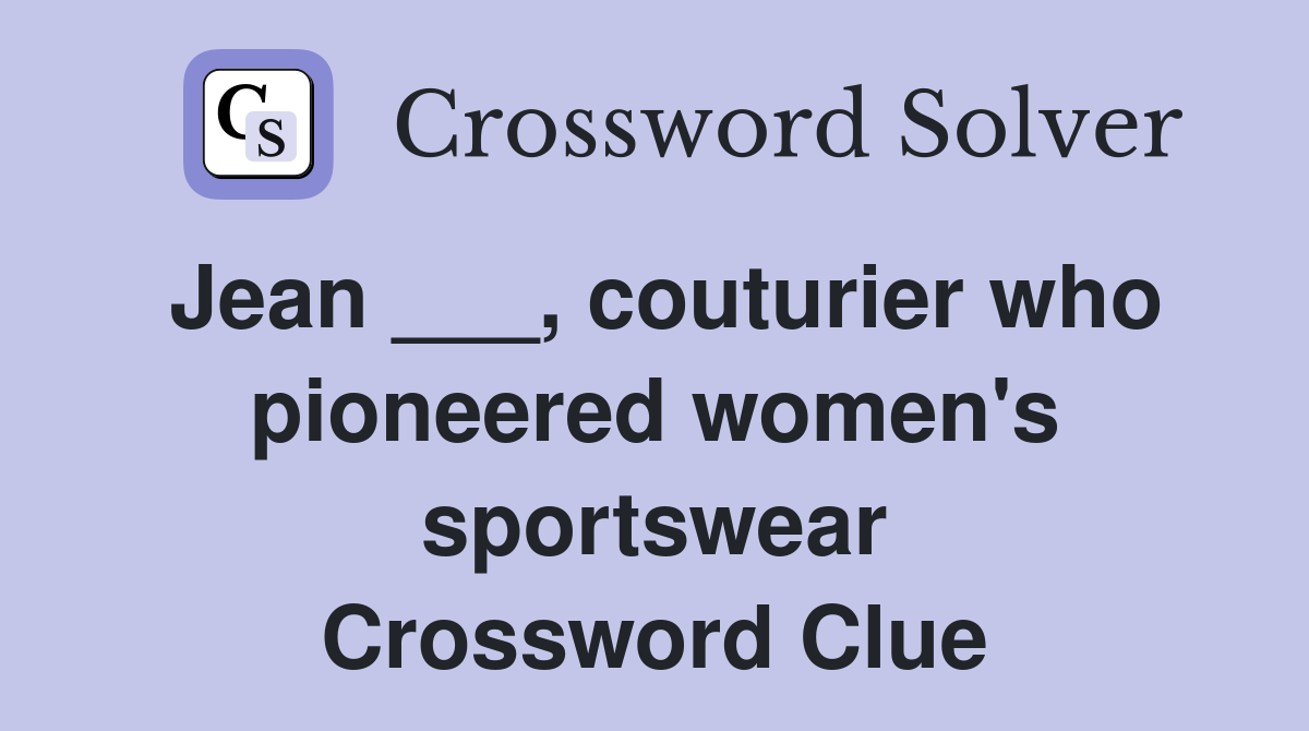 Jean ___, couturier who pioneered women's sportswear Crossword Clue