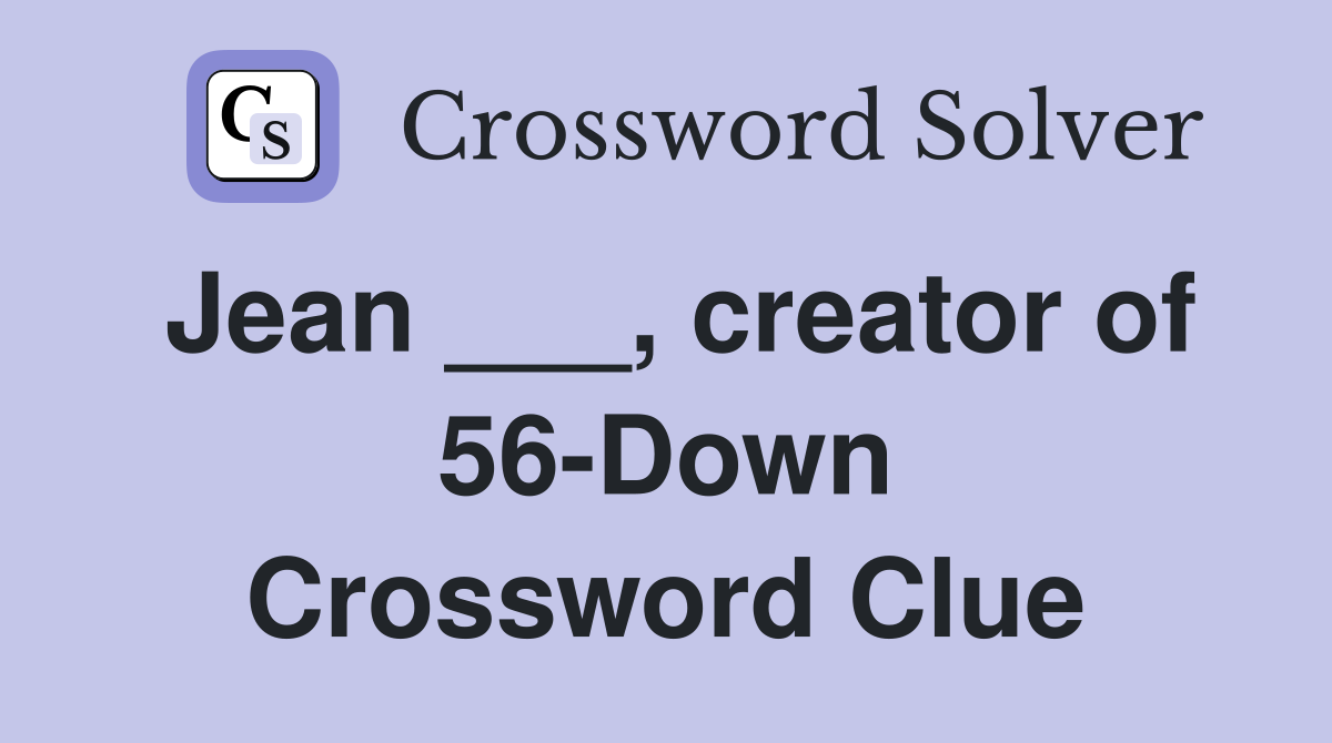 Jean ___, creator of 56-Down Crossword Clue