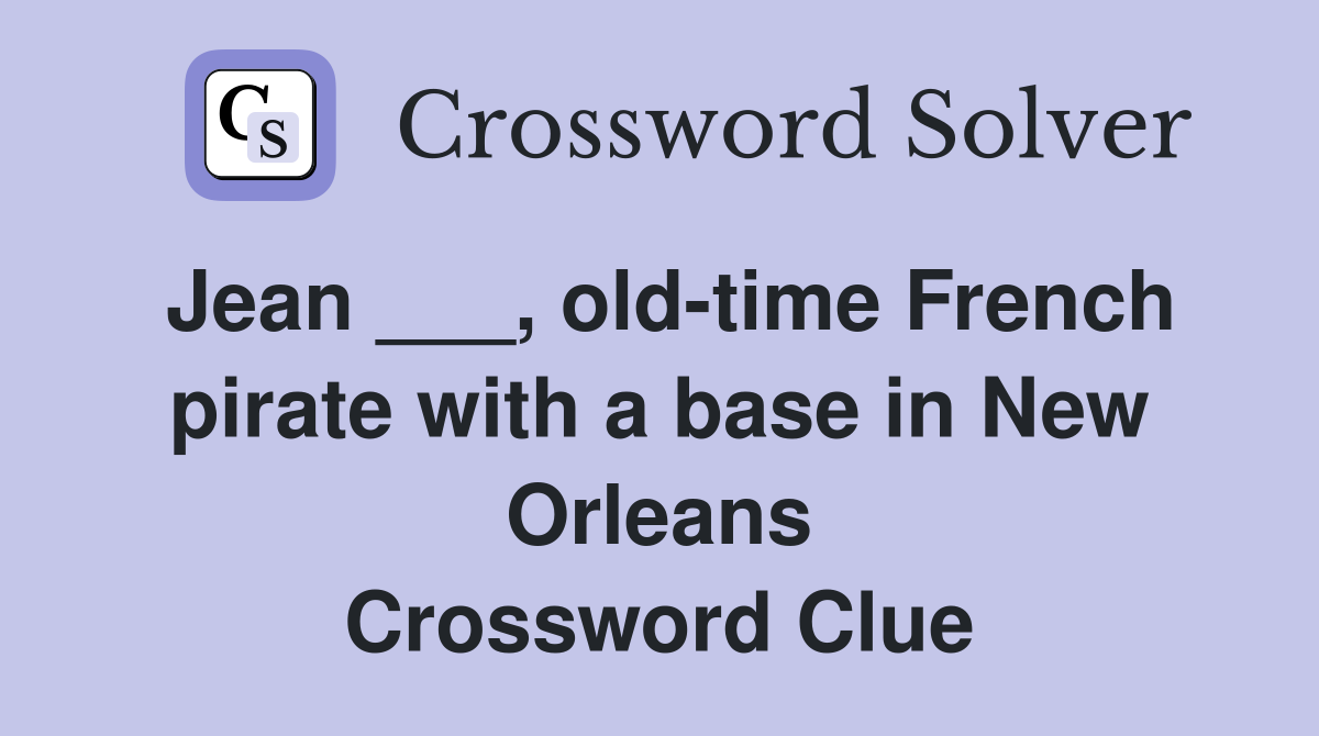 Jean ___, old-time French pirate with a base in New Orleans Crossword Clue