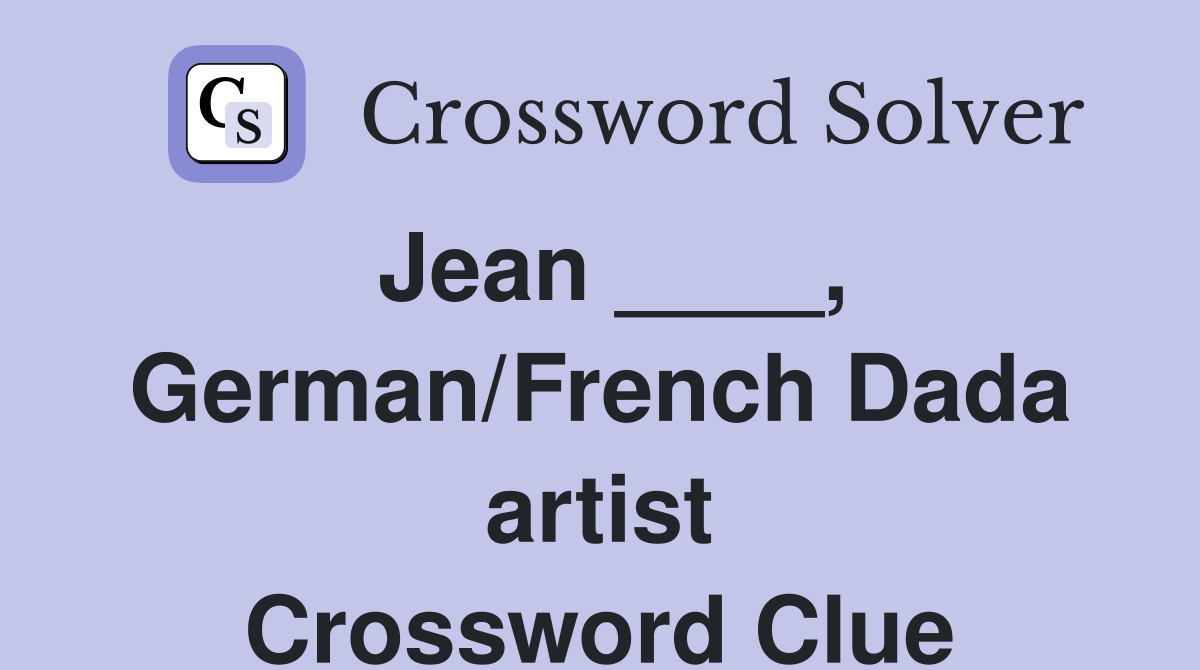 Jean ____, German/French Dada artist Crossword Clue