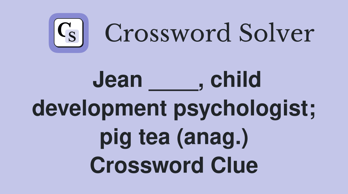 Jean ____, child development psychologist; pig tea (anag.) Crossword Clue