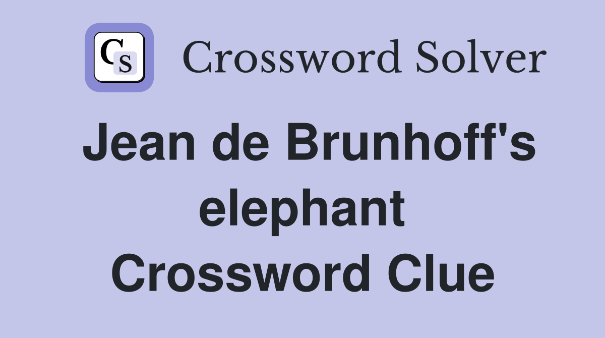 Jean de Brunhoff's elephant Crossword Clue