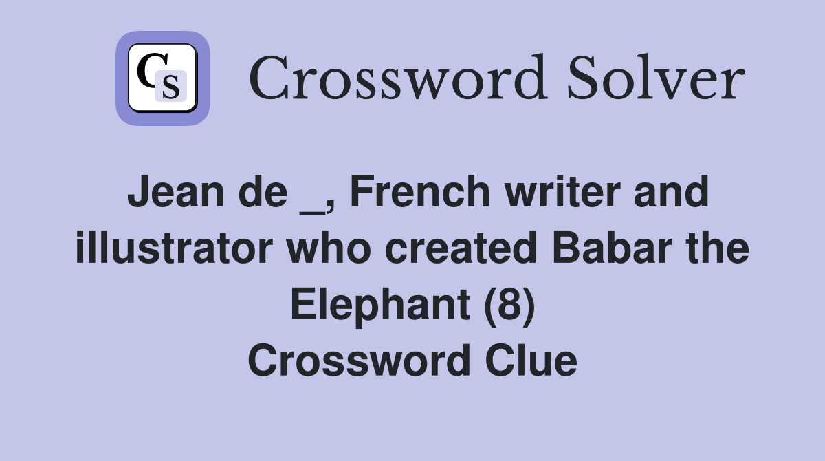 Jean de _, French writer and illustrator who created Babar the Elephant (8) Crossword Clue