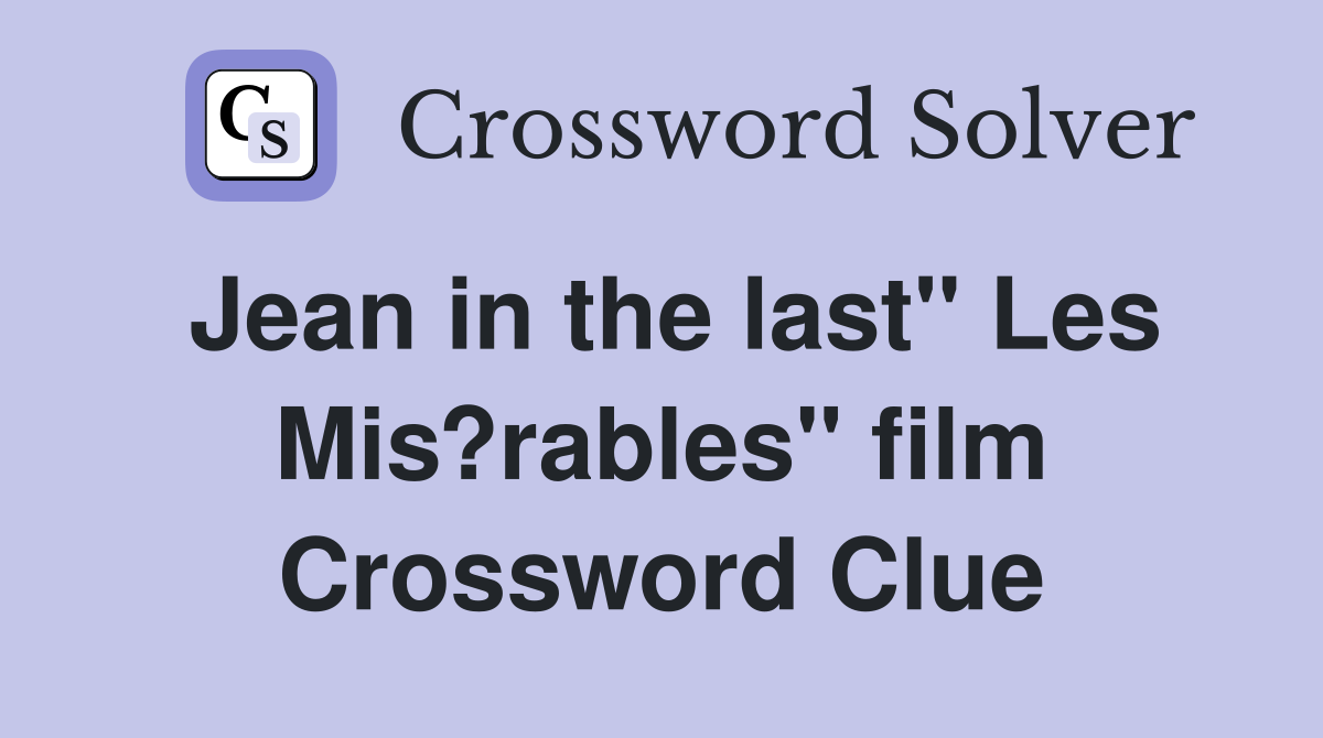 Jean in the last" Les Mis?rables" film Crossword Clue