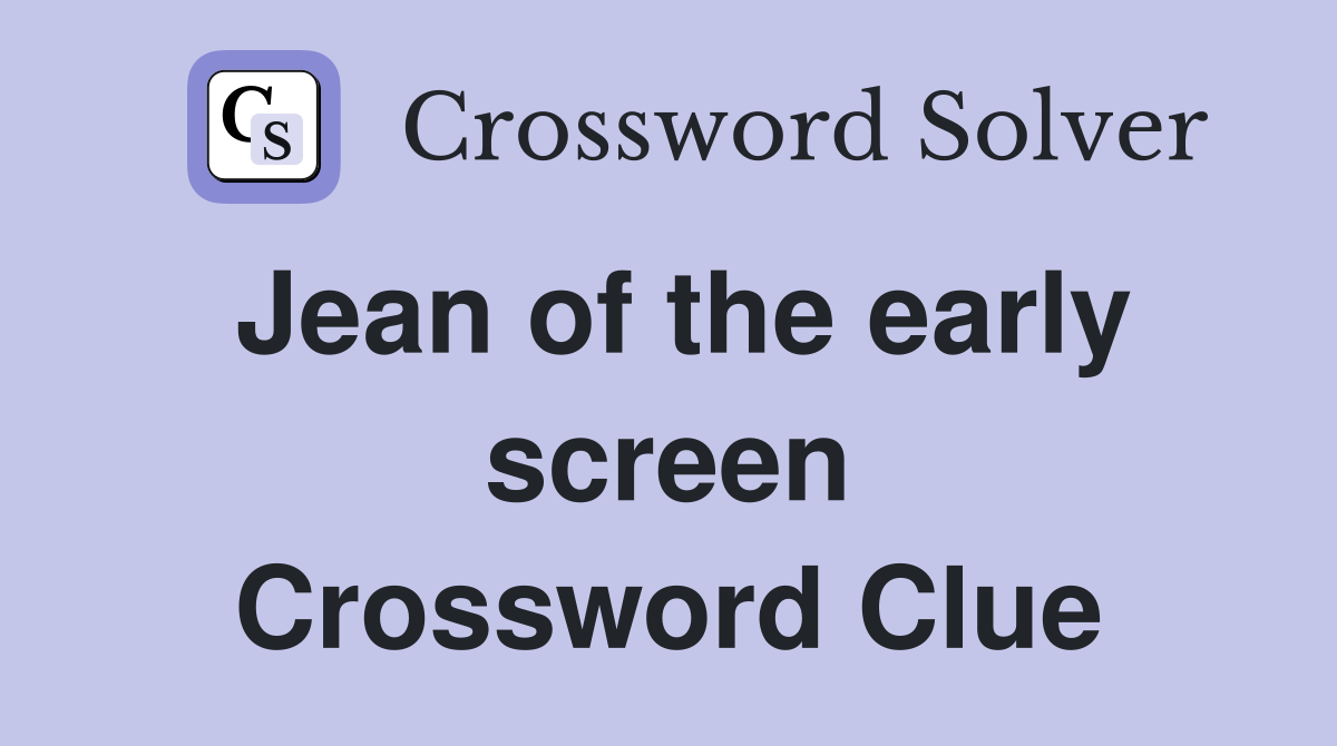 Jean of the early screen Crossword Clue