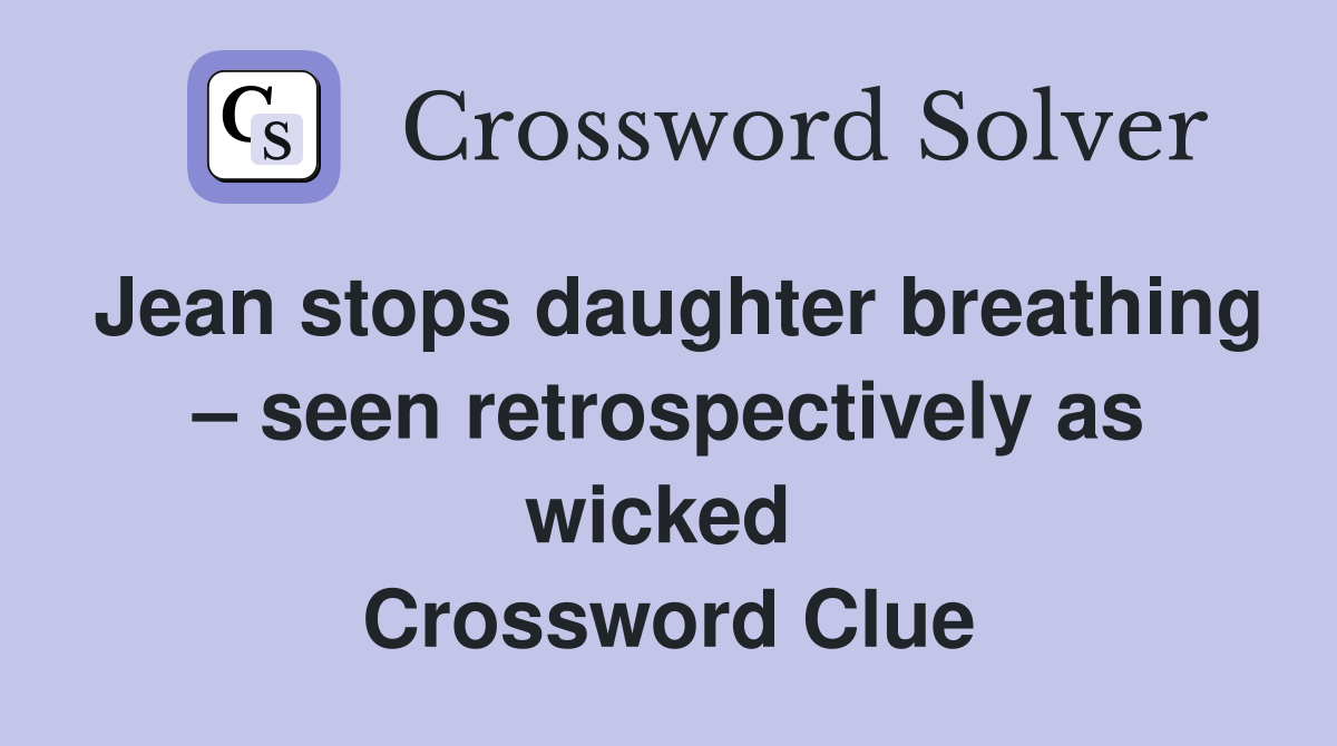 Jean stops daughter breathing – seen retrospectively as wicked  Crossword Clue