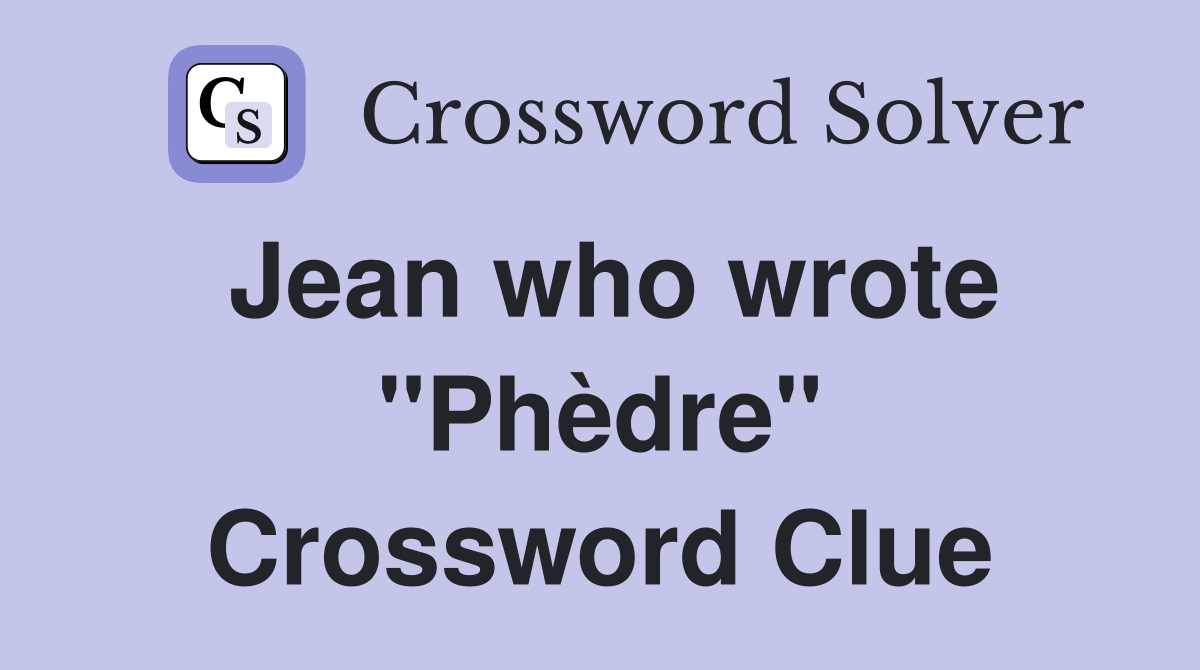 Jean who wrote "Phèdre" Crossword Clue