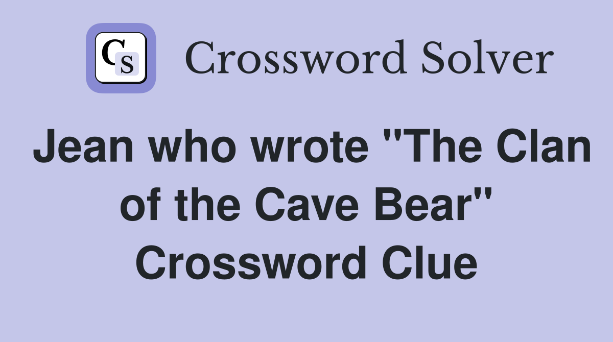 Jean who wrote "The Clan of the Cave Bear" Crossword Clue