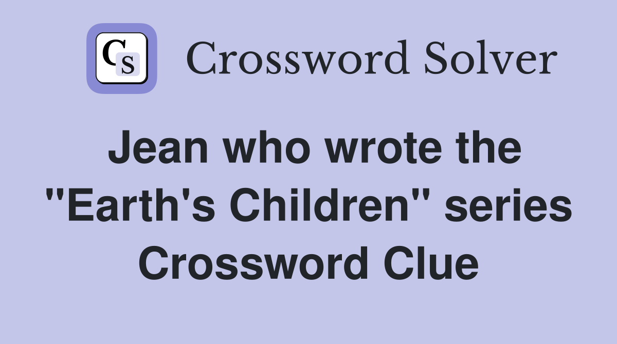 Jean who wrote the "Earth's Children" series Crossword Clue