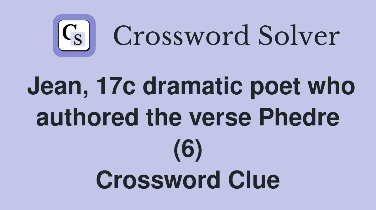 Jean, 17c dramatic poet who authored the verse Phedre (6) Crossword Clue