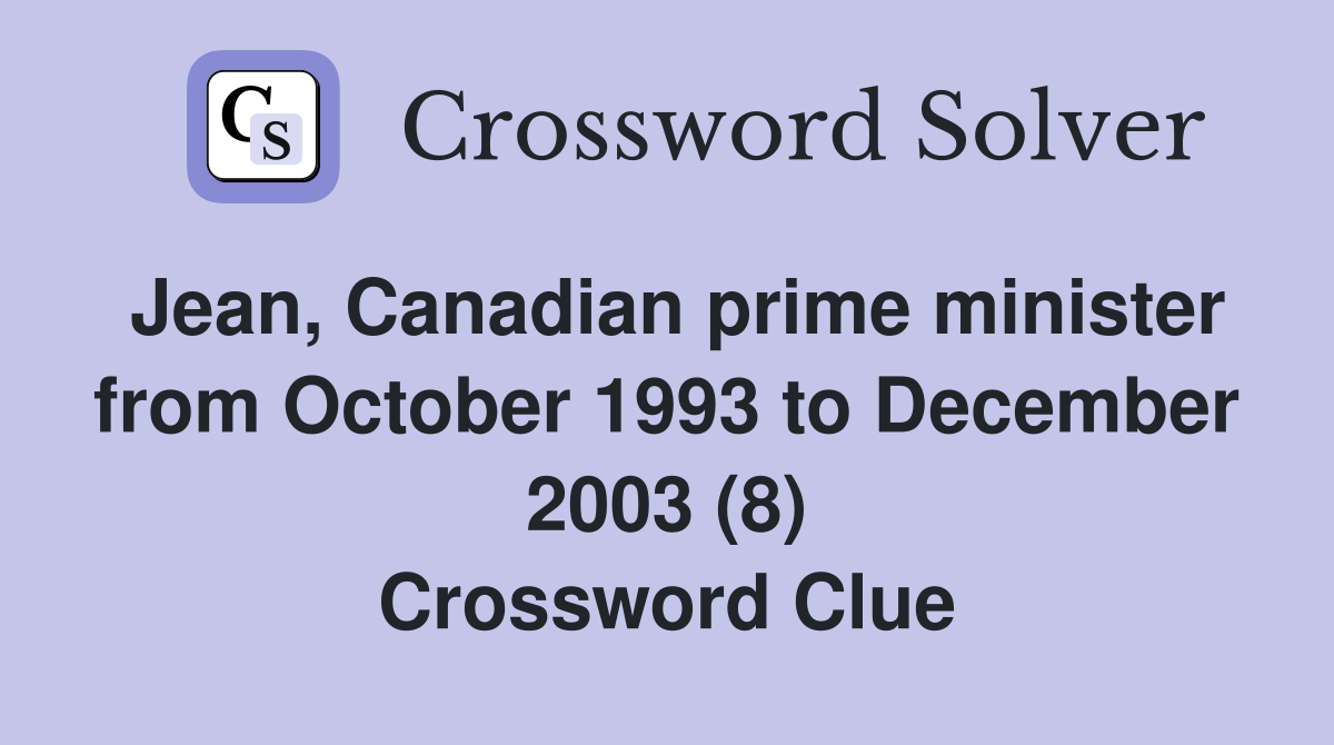 Jean, Canadian prime minister from October 1993 to December 2003 (8) Crossword Clue