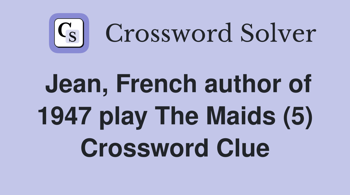 Jean, French author of 1947 play The Maids (5) Crossword Clue