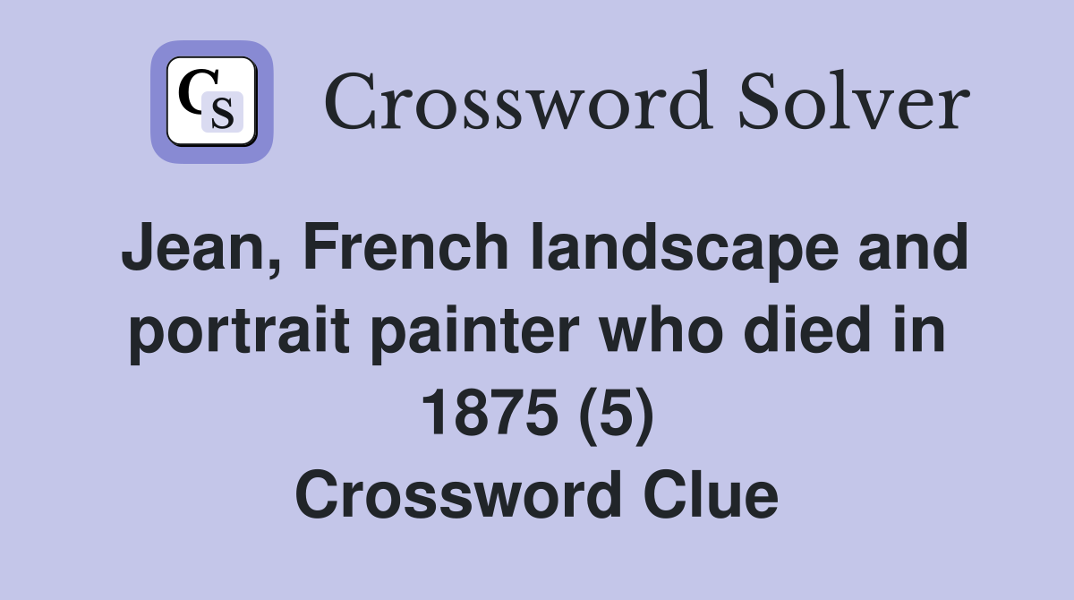 Jean, French landscape and portrait painter who died in 1875 (5) Crossword Clue