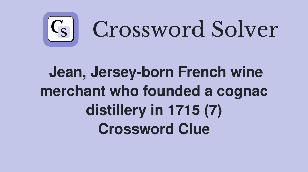 Jean, Jersey-born French wine merchant who founded a cognac distillery in 1715 (7) Crossword Clue