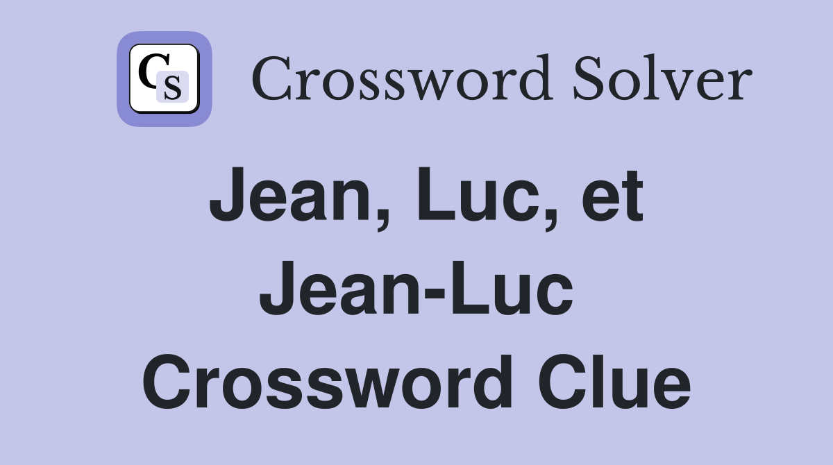 Jean, Luc, et Jean-Luc Crossword Clue