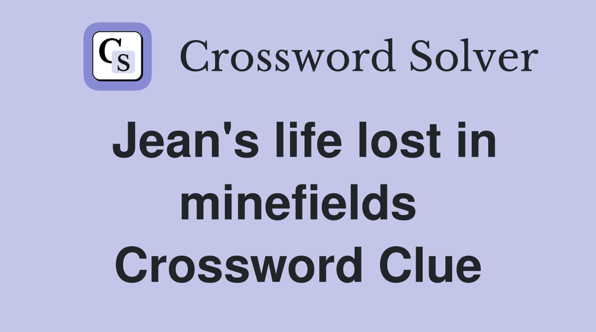 Jean's life lost in minefields Crossword Clue