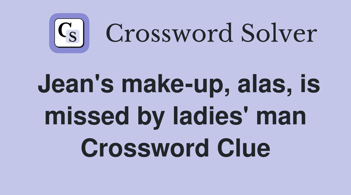 Jean's make-up, alas, is missed by ladies' man Crossword Clue
