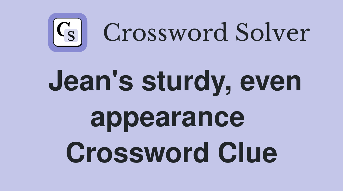 Jean's sturdy, even appearance  Crossword Clue