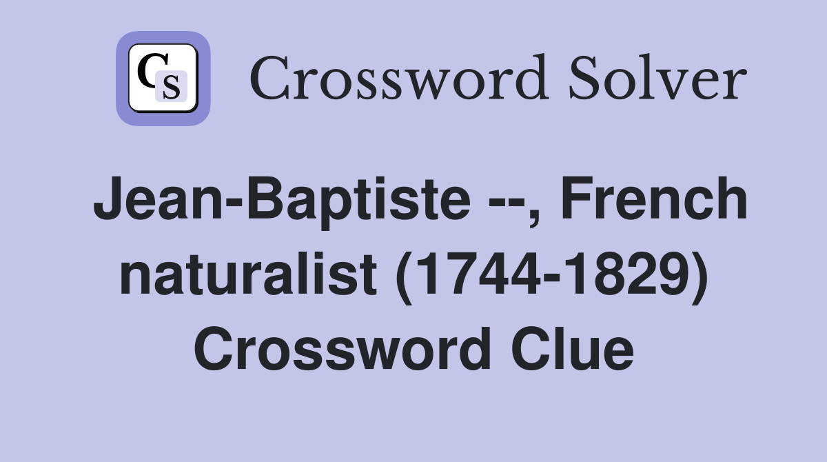 Jean-Baptiste --, French naturalist (1744-1829) Crossword Clue