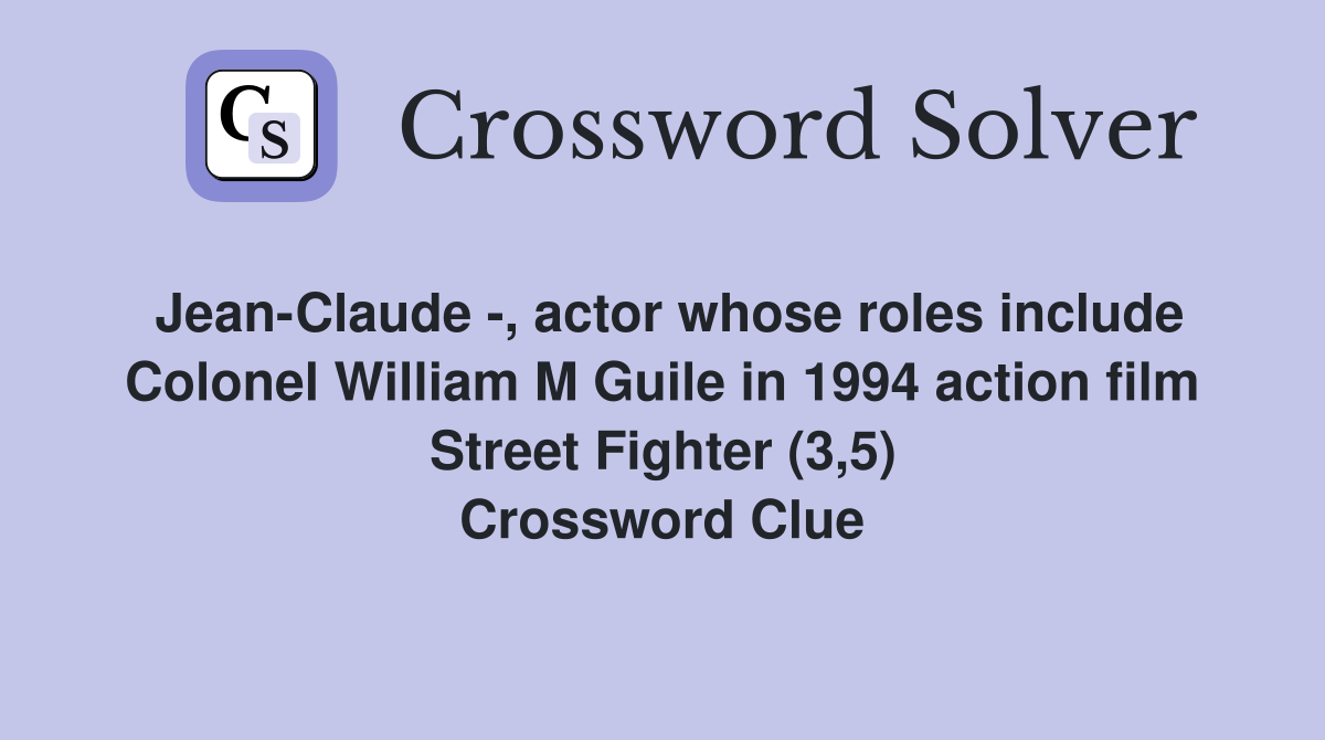 Jean-Claude -, actor whose roles include Colonel William M Guile in 1994 action film Street Fighter (3,5) Crossword Clue